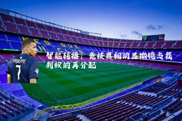 智能转播：竞技真相的显微镜与裁判权的再分配