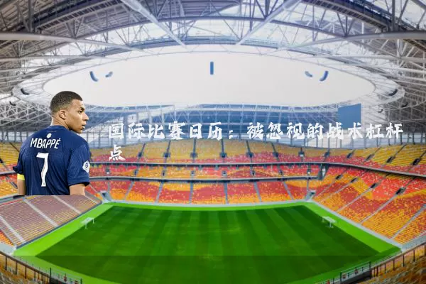 国际比赛日历:被忽视的战术杠杆点