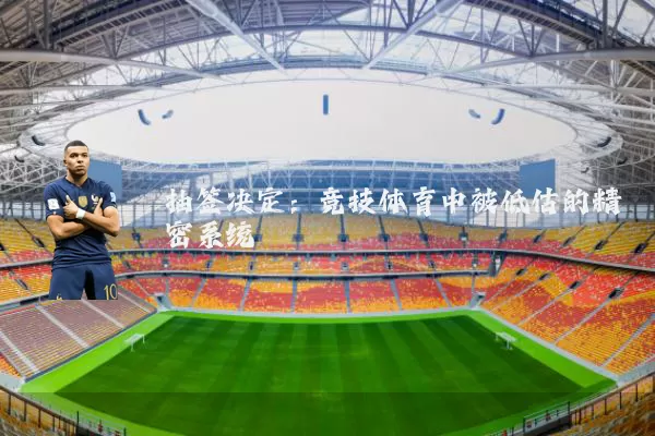 抽签决定：竞技体育中被低估的精密系统